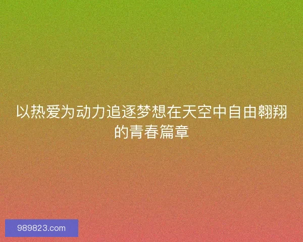 以热爱为动力追逐梦想在天空中自由翱翔的青春篇章