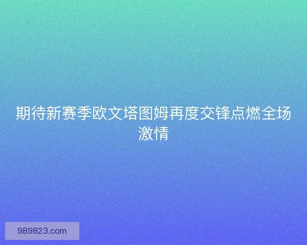 期待新赛季欧文塔图姆再度交锋点燃全场激情